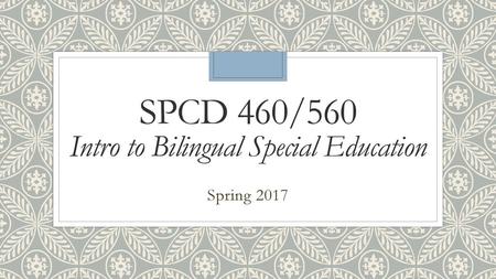 SPCD 460/560 Intro to Bilingual Special Education