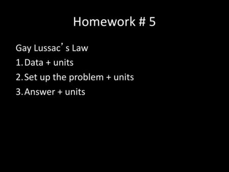 Homework # 5 Gay Lussac’s Law Data + units Set up the problem + units
