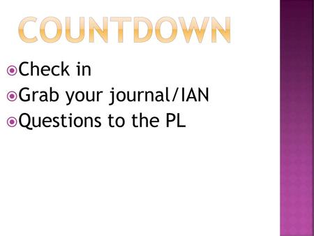 Countdown Check in Grab your journal/IAN Questions to the PL.