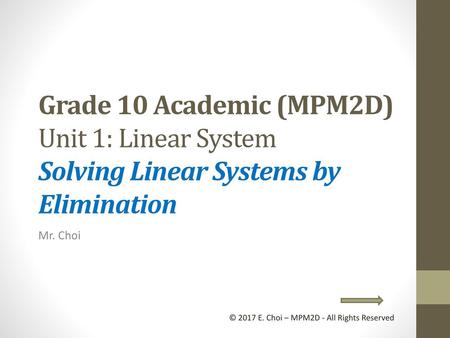 Grade 10 Academic (MPM2D) Unit 1: Linear System Solving Linear Systems by Elimination Mr. Choi © 2017 E. Choi – MPM2D - All Rights Reserved.