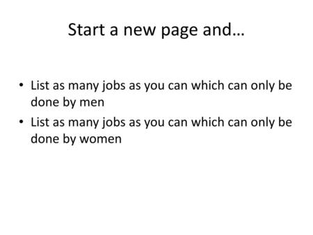 Start a new page and… List as many jobs as you can which can only be done by men List as many jobs as you can which can only be done by women.