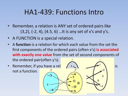 HA1-439: Functions Intro Remember, a relation is ANY set of ordered pairs like	(3,2), (-2, 4), (4.5, 6) …It is any set of x’s and y’s. A FUNCTION is a.