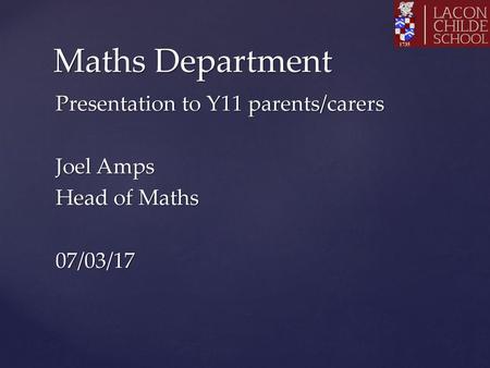 Maths Department Presentation to Y11 parents/carers Joel Amps