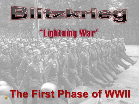 Blitzkrieg “Lightning War” The First Phase of WWII.