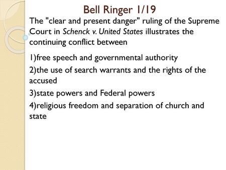 Bell Ringer 1/19 The clear and present danger ruling of the Supreme Court in Schenck v. United States illustrates the continuing conflict between 1)free.