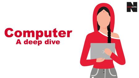 Computer A deep dive.