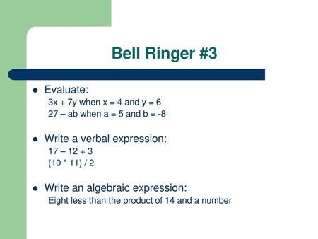 Bell Ringer #3 Evaluate: Write a verbal expression: