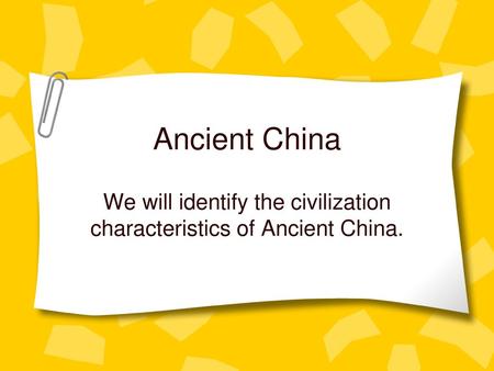We will identify the civilization characteristics of Ancient China.
