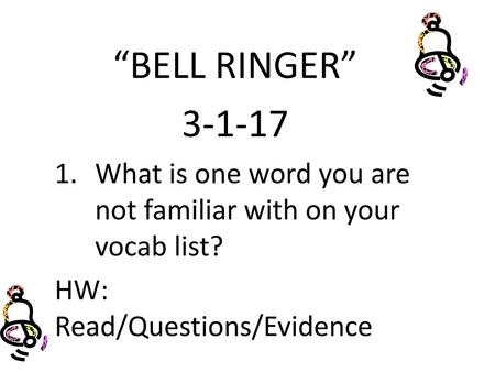 “BELL RINGER” 3-1-17 What is one word you are not familiar with on your vocab list? HW: Read/Questions/Evidence.