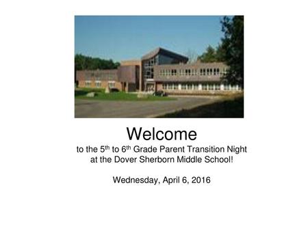 Welcome to the 5th to 6th Grade Parent Transition Night at the Dover Sherborn Middle School! Wednesday, April 6, 2016.