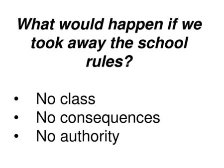 What would happen if we took away the school rules?