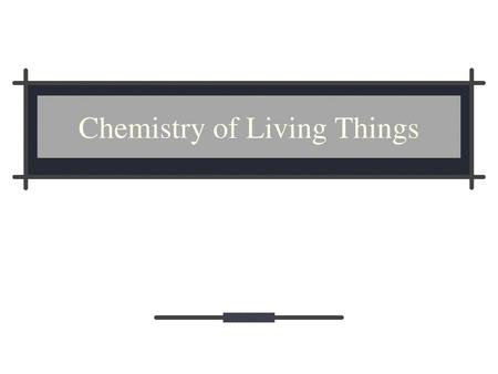 Chemistry of Living Things