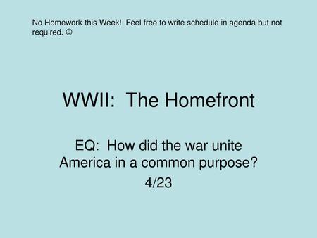 EQ: How did the war unite America in a common purpose? 4/23