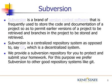 Subversion Subversion is a brand of version control software that is frequently used to store the code and documentation of a project so as to permit.