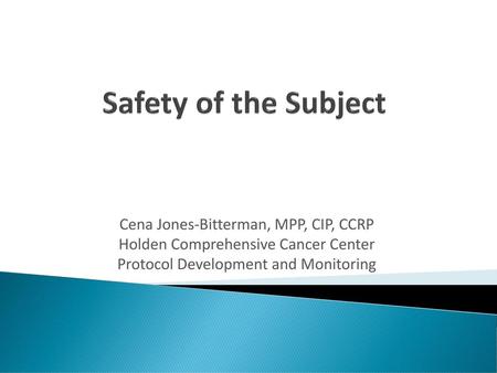 Safety of the Subject Cena Jones-Bitterman, MPP, CIP, CCRP