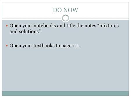 DO NOW Open your notebooks and title the notes “mixtures and solutions” Open your textbooks to page 111.