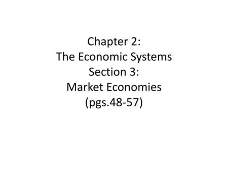 Chapter 2: The Economic Systems Section 3: Market Economies (pgs
