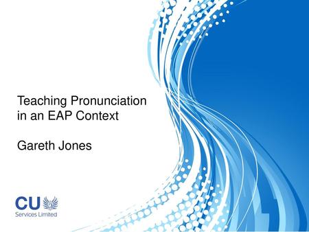 Teaching Pronunciation in an EAP Context Gareth Jones