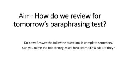 Aim: How do we review for tomorrow’s paraphrasing test?