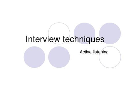 Interview techniques Active listening.
