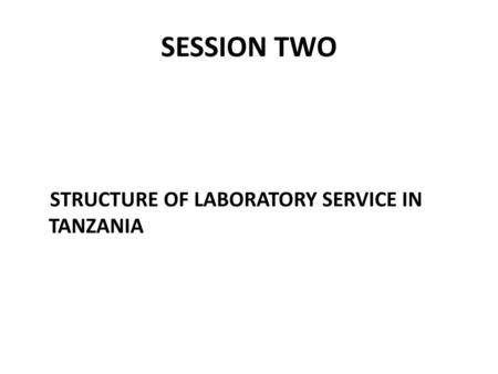 SESSION TWO STRUCTURE OF LABORATORY SERVICE IN TANZANIA.