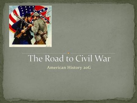 The Road to Civil War American History 20G.