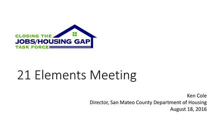 21 Elements Meeting Ken Cole Director, San Mateo County Department of Housing August 18, 2016.