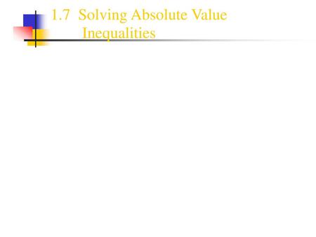 1.7 Solving Absolute Value Inequalities