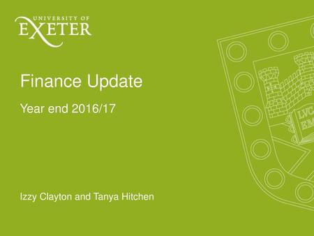Finance Update Year end 2016/17 Izzy Clayton and Tanya Hitchen.
