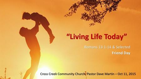 “Living Life Today” Romans 13:1-14 & Selected Friend Day