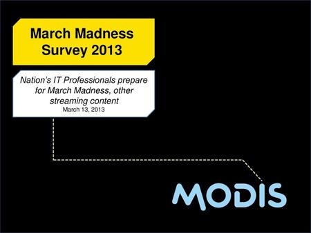 March Madness Survey 2013 Nation’s IT Professionals prepare for March Madness, other streaming content March 13, 2013.