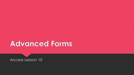Advanced Forms Access Lesson 10.