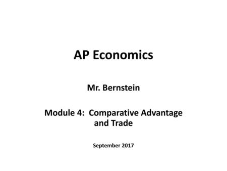 Mr. Bernstein Module 4: Comparative Advantage and Trade September 2017