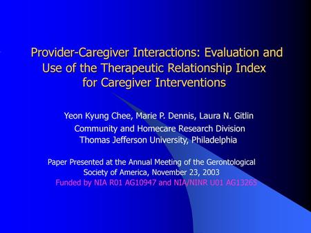 Provider-Caregiver Interactions: Evaluation and Use of the Therapeutic Relationship Index for Caregiver Interventions Yeon Kyung Chee, Marie P. Dennis,