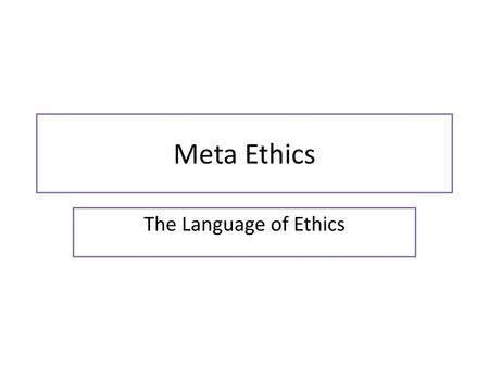 Meta Ethics The Language of Ethics.