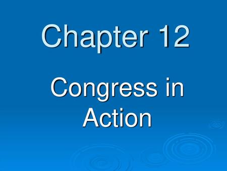 Chapter 12 Congress in Action.
