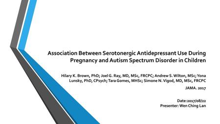 Association Between Serotonergic Antidepressant Use During Pregnancy and Autism Spectrum Disorder in Children Hilary K. Brown, PhD; Joel G. Ray, MD, MSc,