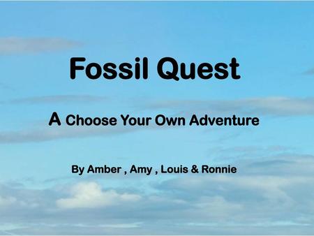 A Choose Your Own Adventure By Amber , Amy , Louis & Ronnie