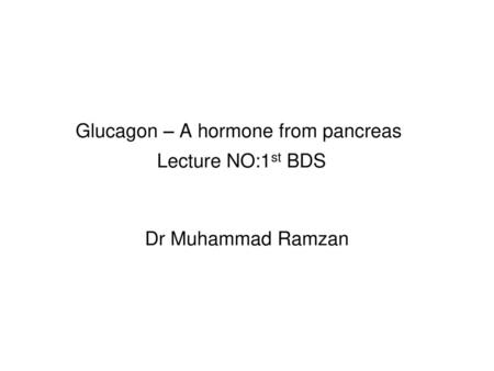 Glucagon – A hormone from pancreas Lecture NO:1st BDS