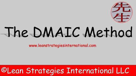 The DMAIC Method www.leanstrategiesinternational.com.
