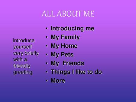 ALL ABOUT ME Introducing me My Family My Home My Pets My Friends