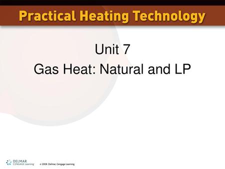 Unit 7 Gas Heat: Natural and LP