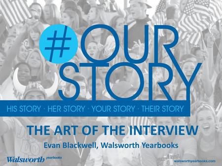THE ART OF THE INTERVIEW Evan Blackwell, Walsworth Yearbooks