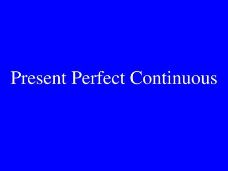 Present Perfect Continuous