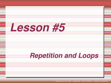 Lesson #5 Repetition and Loops.
