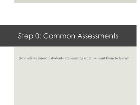 Step 0: Common Assessments