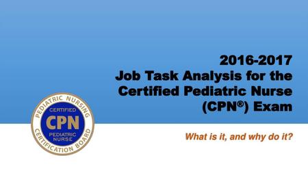 Job Task Analysis for the  Certified Pediatric Nurse  (CPN®) Exam