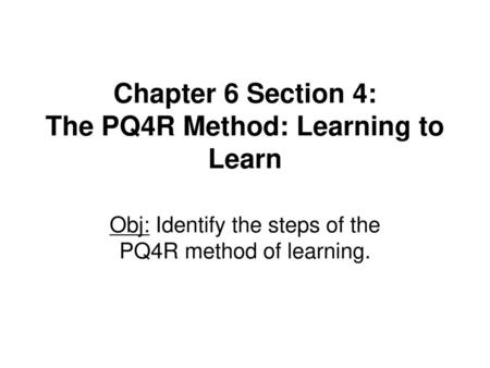 Chapter 6 Section 4: The PQ4R Method: Learning to Learn