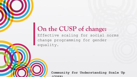 On the CUSP of change: Effective scaling for social norms change programming for gender equality. Community for Understanding Scale Up (CUSP)