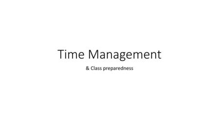 Time Management & Class preparedness.